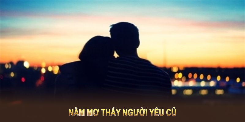 Nằm Mơ Thấy Người Yêu Cũ Đánh Đề Con Gì Để Dễ Thắng Nhất