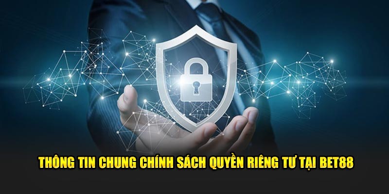 Thông tin chung chính sách quyền riêng tư tại Bet88