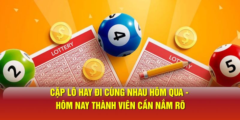 Cặp lô hay đi cùng nhau hôm qua - hôm nay thành viên cần nắm rõ